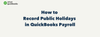How to record Public Holidays in QBO Payroll.png