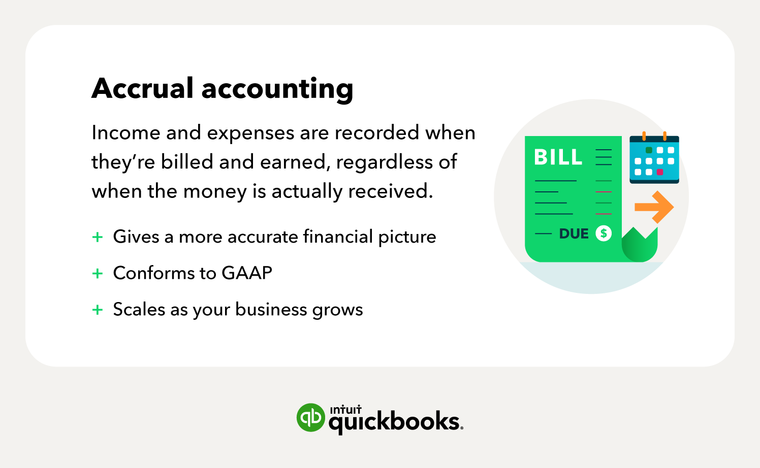 Accrual accounting -Gives a more accurate financial picture -Conforms to GAAP -Scales as your business grows