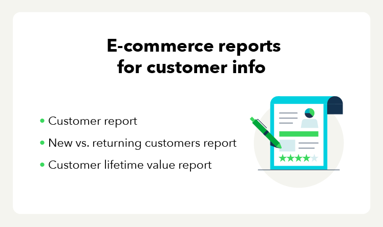 E-commerce reports for customer info: customer report, new vs. returning customers report, customer lifetime value report.